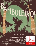 nuty: Bambulejko! - foxtrot
muz. Hermann Leopoldi, Leopold Krauss-Elka
sł. Andrzej Włast
