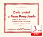 Prezydent niech żyje! - pieśń imieninowa
muz. Józef Pawłowski
sł. H? Prądzyńska