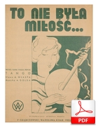 To nie była miłość - tango
muz. Artur Gold
sł. Andrzej Włast
zbiory Biblioteki Narodowej